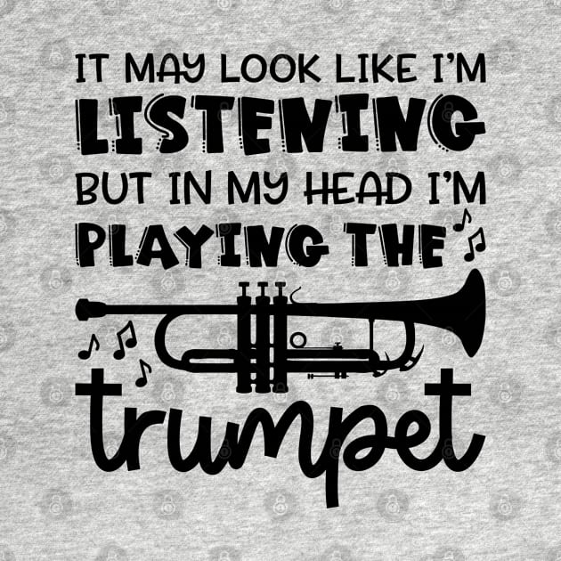 It May Look Like I'm Listening But In My Head I'm Playing The Trumpet Marching Band Cute Funny by GlimmerDesigns